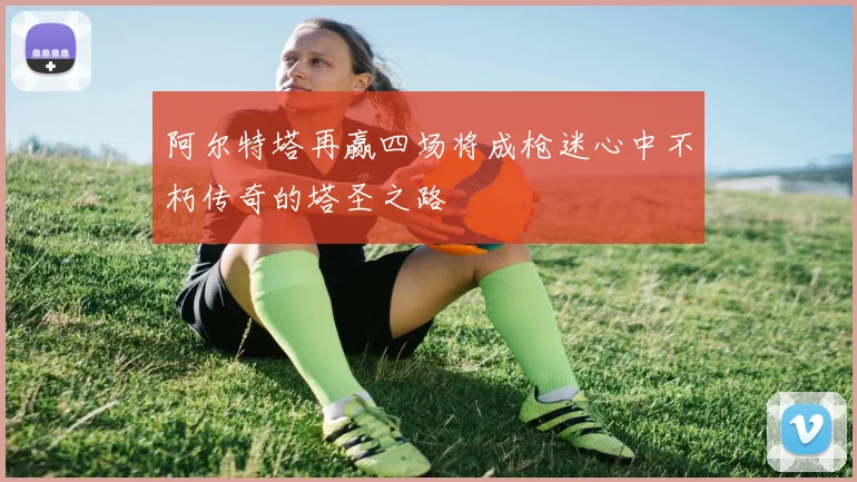阿尔特塔再赢四场将成枪迷心中不朽传奇的塔圣之路