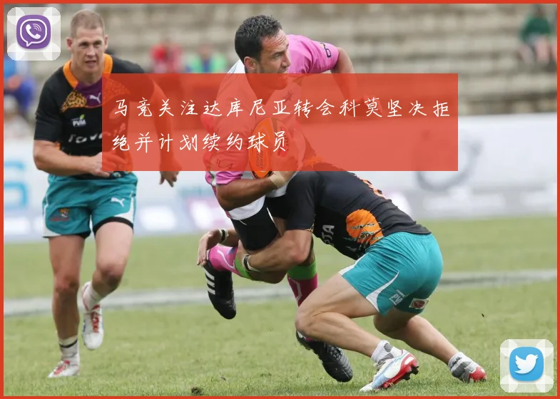 马竞关注达库尼亚转会科莫坚决拒绝并计划续约球员